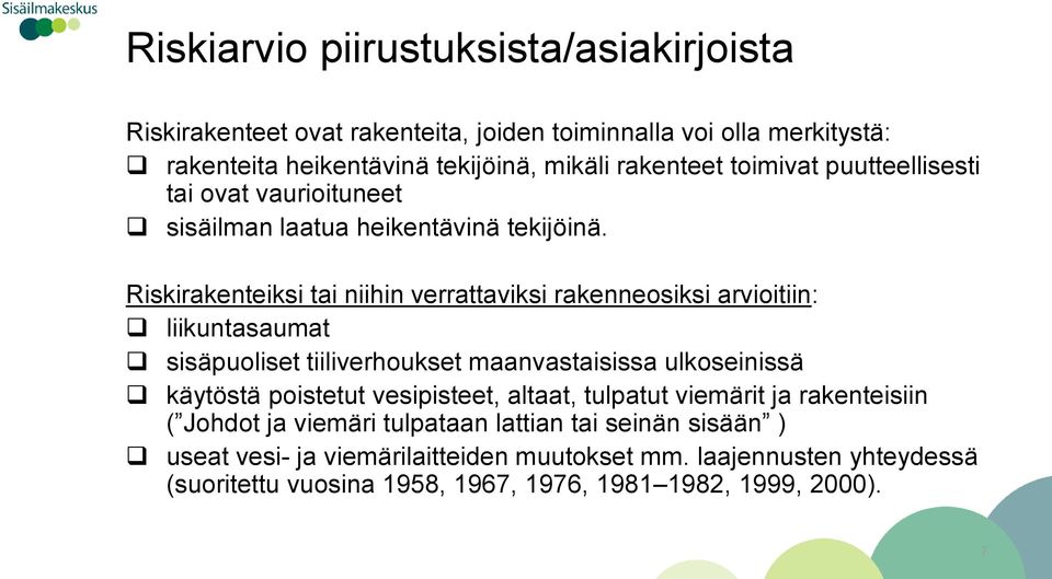 Riskirakenteiksi tai niihin verrattaviksi rakenneosiksi arvioitiin: liikuntasaumat sisäpuoliset tiiliverhoukset maanvastaisissa ulkoseinissä käytöstä poistetut