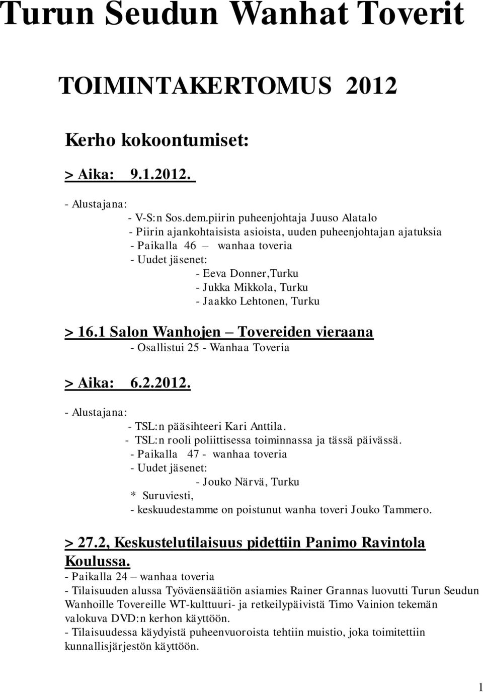 16.1 Salon Wanhojen Tovereiden vieraana - Osallistui 25 - Wanhaa Toveria > Aika: 6.2.2012. - TSL:n pääsihteeri Kari Anttila. - TSL:n rooli poliittisessa toiminnassa ja tässä päivässä.
