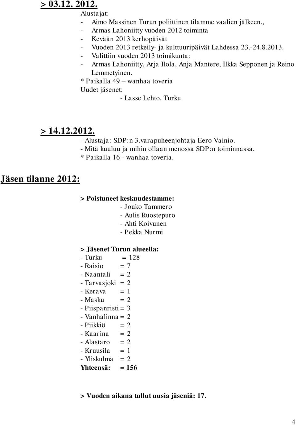 * Paikalla 49 wanhaa toveria Uudet jäsenet: - Lasse Lehto, Turku Jäsen tilanne 2012: > 14.12.2012. - Alustaja: SDP:n 3.varapuheenjohtaja Eero Vainio.