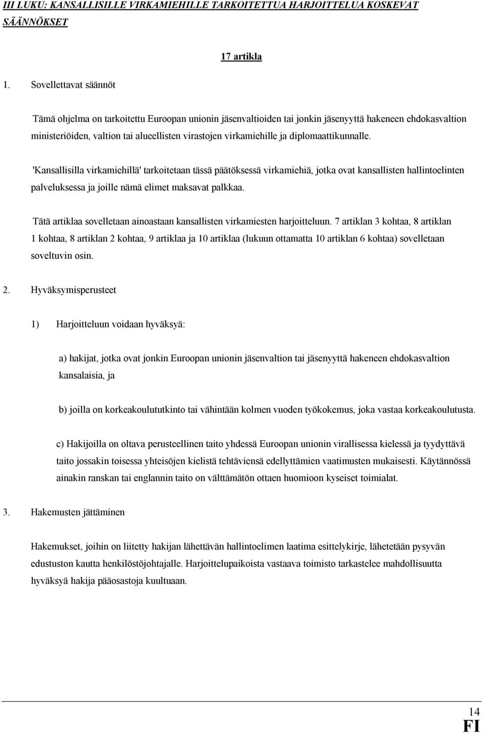 diplomaattikunnalle. 'Kansallisilla virkamiehillä' tarkoitetaan tässä päätöksessä virkamiehiä, jotka ovat kansallisten hallintoelinten palveluksessa ja joille nämä elimet maksavat palkkaa.