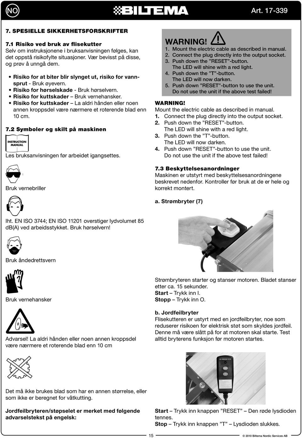 Risiko for kuttskader La aldri hånden eller noen annen kroppsdel være nærmere et roterende blad enn 10 cm. 7.2 Symboler og skilt på maskinen Les bruksanvisningen før arbeidet igangsettes.