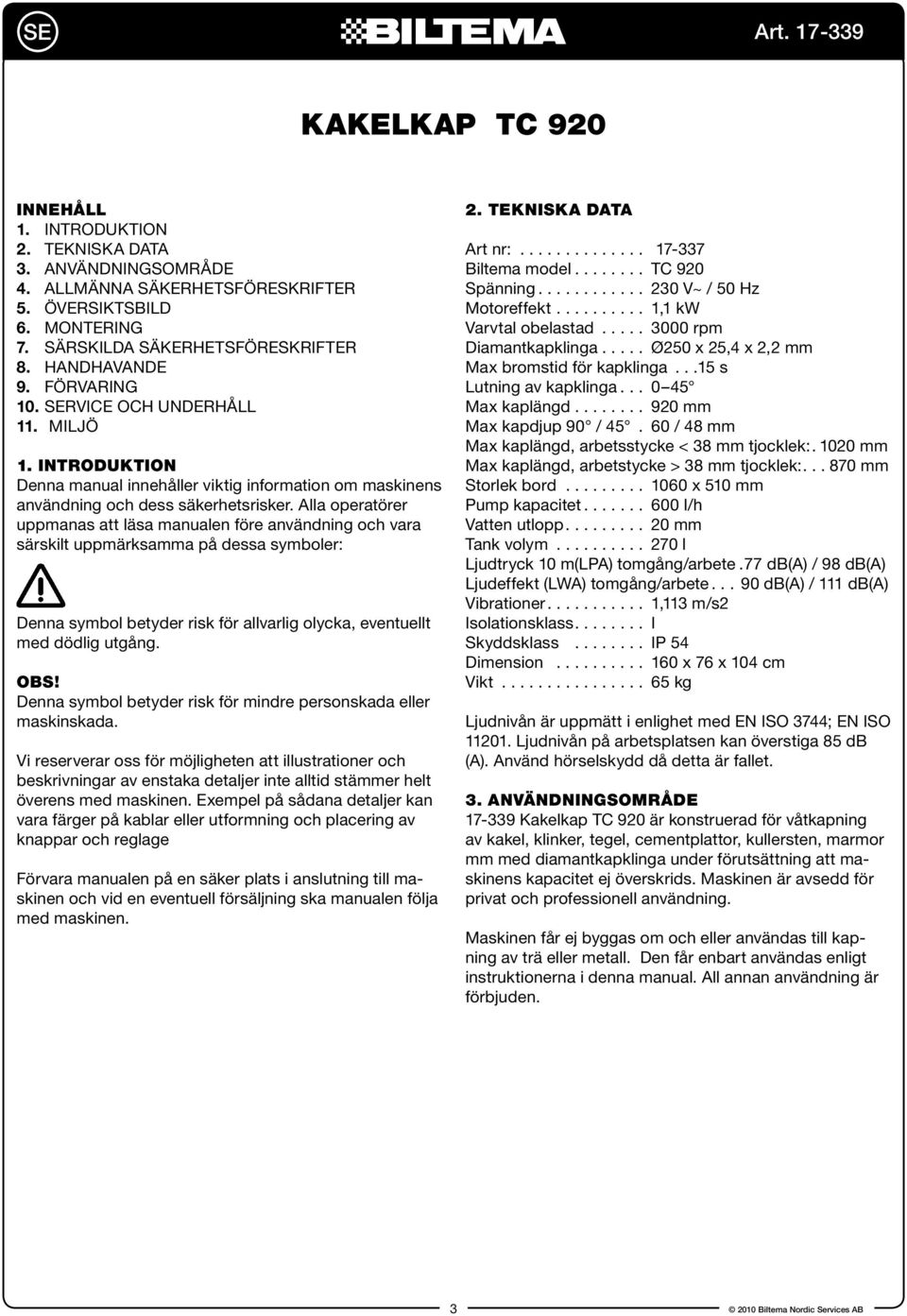 Alla operatörer uppmanas att läsa manualen före användning och vara särskilt uppmärksamma på dessa symboler: Denna symbol betyder risk för allvarlig olycka, eventuellt med dödlig utgång. OBS!
