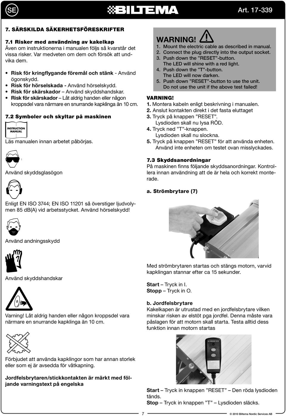 Risk för skärskador Låt aldrig handen eller någon kroppsdel vara närmare en snurrande kapklinga än 10 cm. 7.2 Symboler och skyltar på maskinen Läs manualen innan arbetet påbörjas.