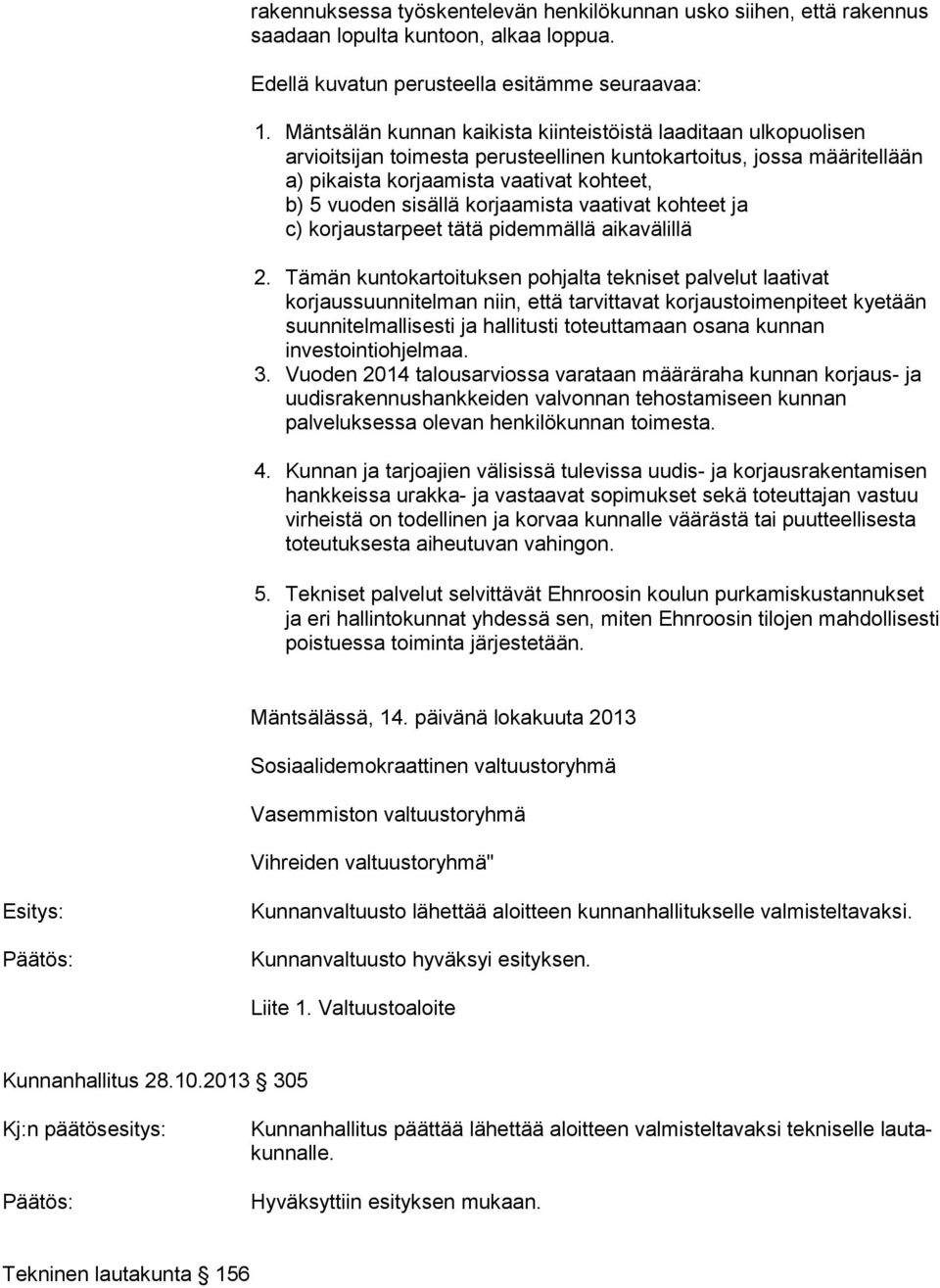 korjaamista vaativat kohteet ja c) korjaustarpeet tätä pidemmällä aikavälillä 2.