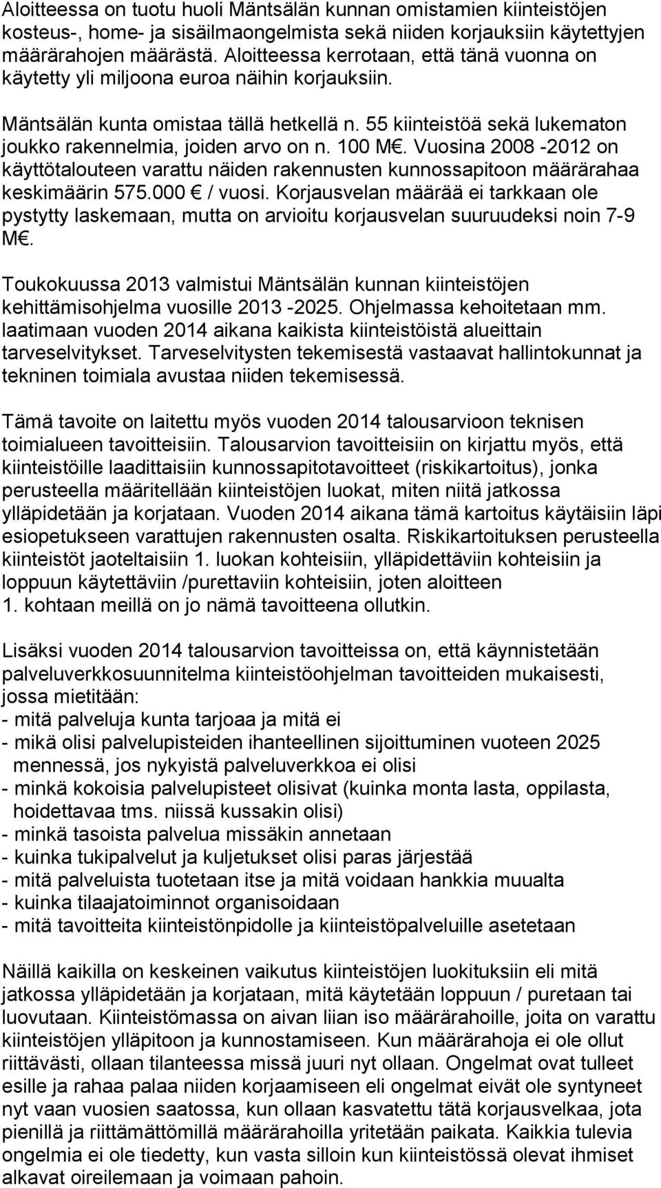 100 M. Vuosina 2008-2012 on käyttötalouteen varattu näiden rakennusten kunnossapitoon määrärahaa keskimäärin 575.000 / vuosi.
