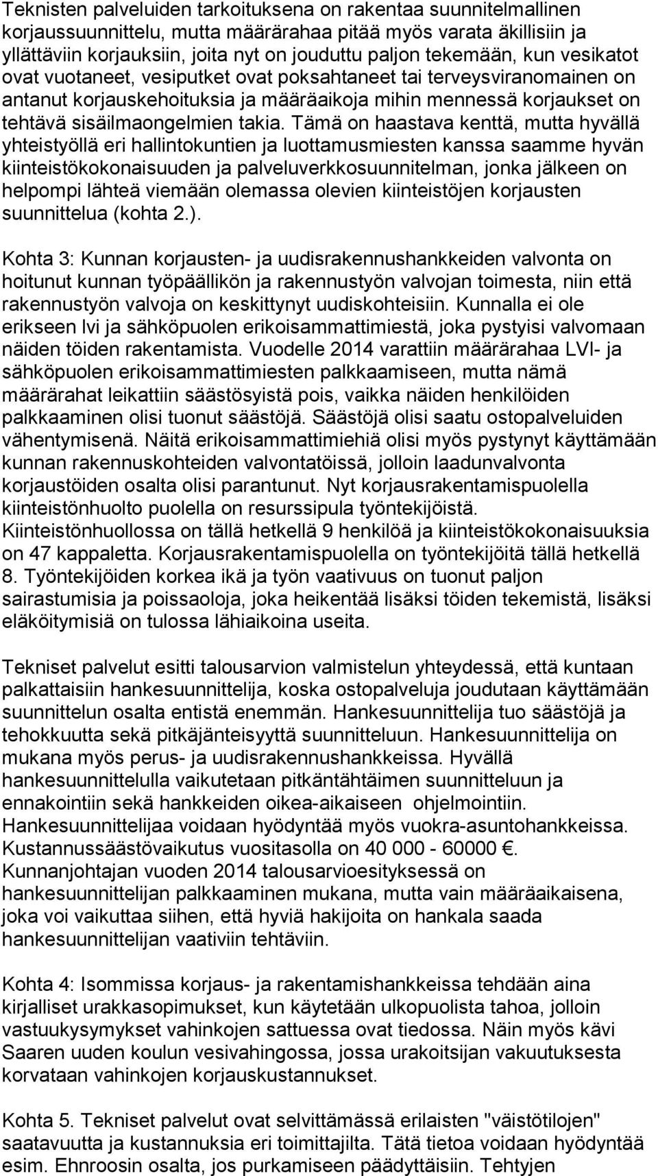 Tämä on haastava kenttä, mutta hyvällä yhteistyöllä eri hallintokuntien ja luottamusmiesten kanssa saamme hyvän kiinteistökokonaisuuden ja palveluverkkosuunnitelman, jonka jälkeen on helpompi lähteä