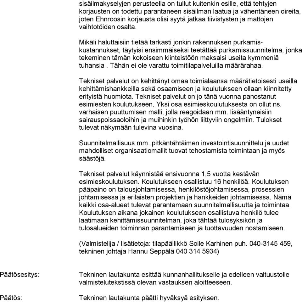 Mikäli haluttaisiin tietää tarkasti jonkin rakennuksen purkamiskustannukset, täytyisi ensimmäiseksi teetättää purkamissuunnitelma, jonka tekeminen tämän kokoiseen kiinteistöön maksaisi useita