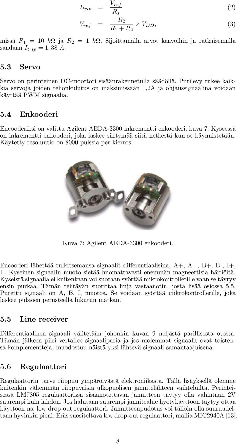 4 Enkooderi Encooderiksi on valittu Agilent AEDA-3300 inkrementti enkooderi, kuva 7. Kyseessä on inkrementti enkooderi, joka laskee siirtymää siitä hetkestä kun se käynnistetään.