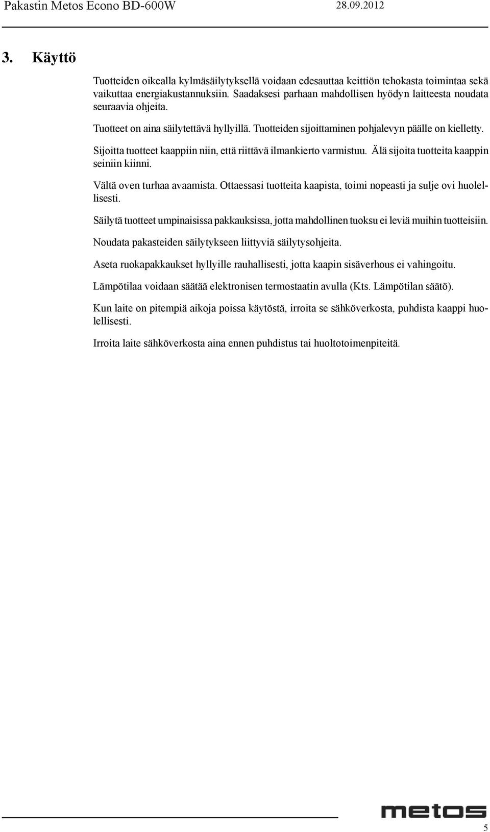 Sijoitta tuotteet kaappiin niin, että riittävä ilmankierto varmistuu. Älä sijoita tuotteita kaappin seiniin kiinni. Vältä oven turhaa avaamista.
