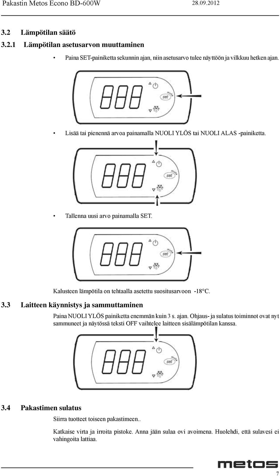 3 Laitteen käynnistys ja sammuttaminen Paina NUOLI YLÖS painiketta enemmän kuin 3 s. ajan.