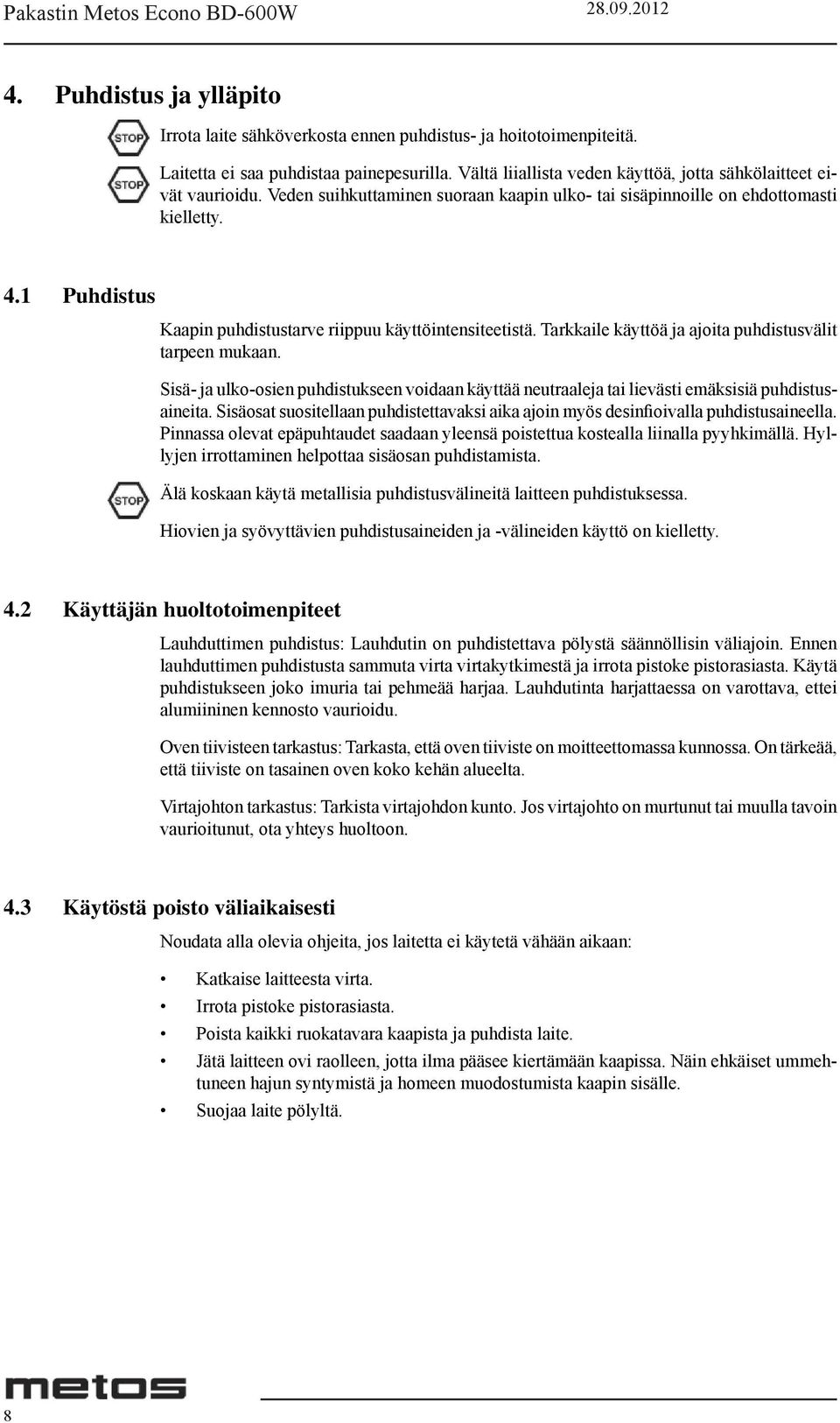 1 Puhdistus Kaapin puhdistustarve riippuu käyttöintensiteetistä. Tarkkaile käyttöä ja ajoita puhdistusvälit tarpeen mukaan.