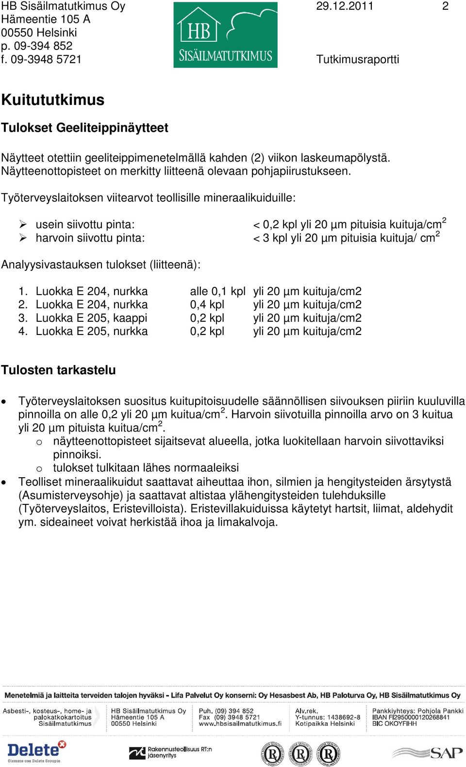 Näytteenottopisteet on merkitty liitteenä olevaan pohjapiirustukseen.