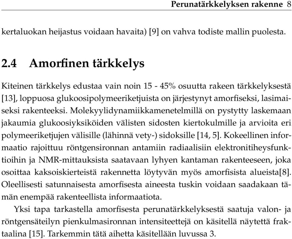Molekyylidynamiikkamenetelmillä on pystytty laskemaan jakaumia glukoosiyksiköiden välisten sidosten kiertokulmille ja arvioita eri polymeeriketjujen välisille (lähinnä vety-) sidoksille [14, 5].