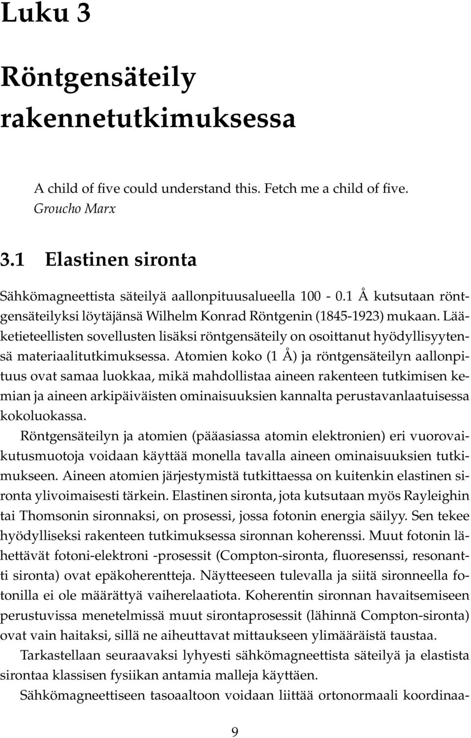 Atomien koko (1 Å) ja röntgensäteilyn aallonpituus ovat samaa luokkaa, mikä mahdollistaa aineen rakenteen tutkimisen kemian ja aineen arkipäiväisten ominaisuuksien kannalta perustavanlaatuisessa