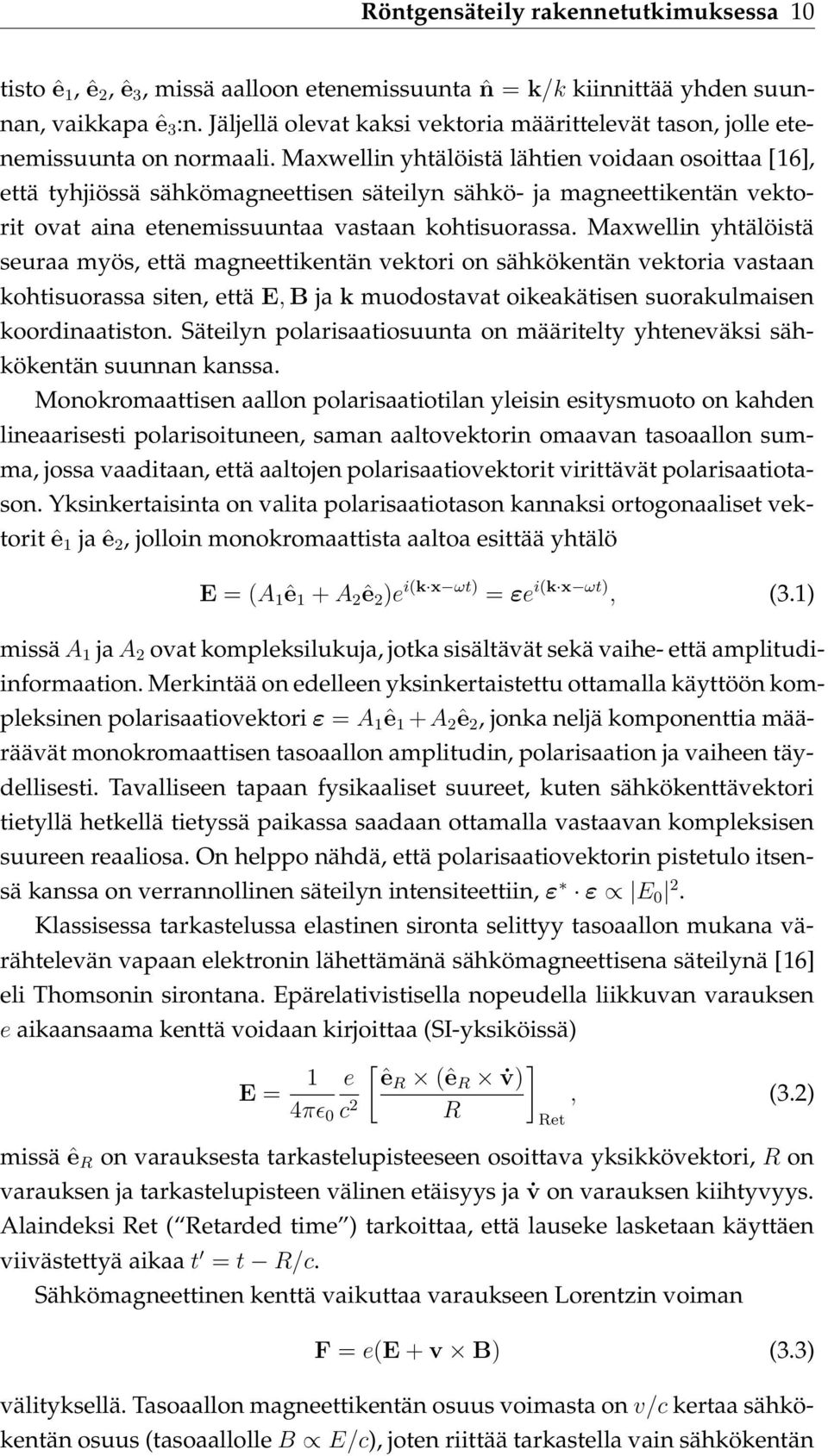 Maxwellin yhtälöistä lähtien voidaan osoittaa [16], että tyhjiössä sähkömagneettisen säteilyn sähkö- ja magneettikentän vektorit ovat aina etenemissuuntaa vastaan kohtisuorassa.