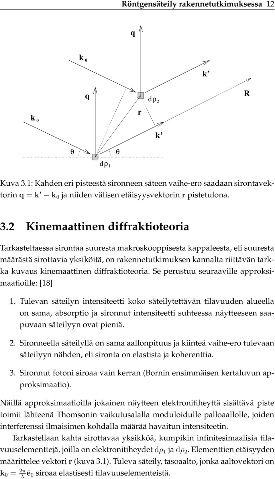 2 Kinemaattinen diffraktioteoria Tarkasteltaessa sirontaa suuresta makroskooppisesta kappaleesta, eli suuresta määrästä sirottavia yksiköitä, on rakennetutkimuksen kannalta riittävän tarkka kuvaus
