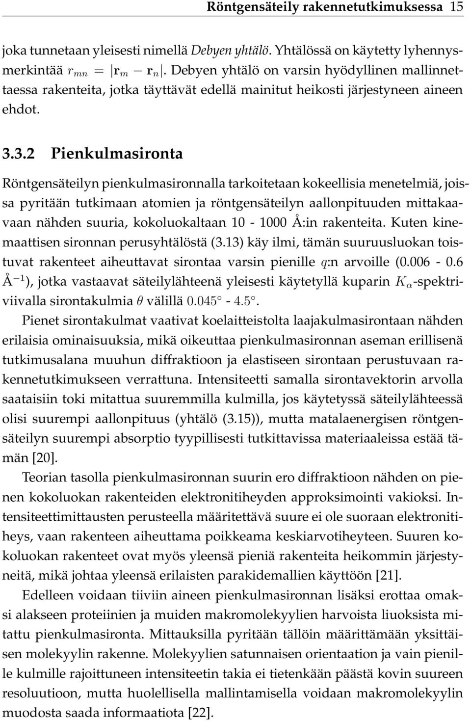 3.2 Pienkulmasironta Röntgensäteilyn pienkulmasironnalla tarkoitetaan kokeellisia menetelmiä, joissa pyritään tutkimaan atomien ja röntgensäteilyn aallonpituuden mittakaavaan nähden suuria,