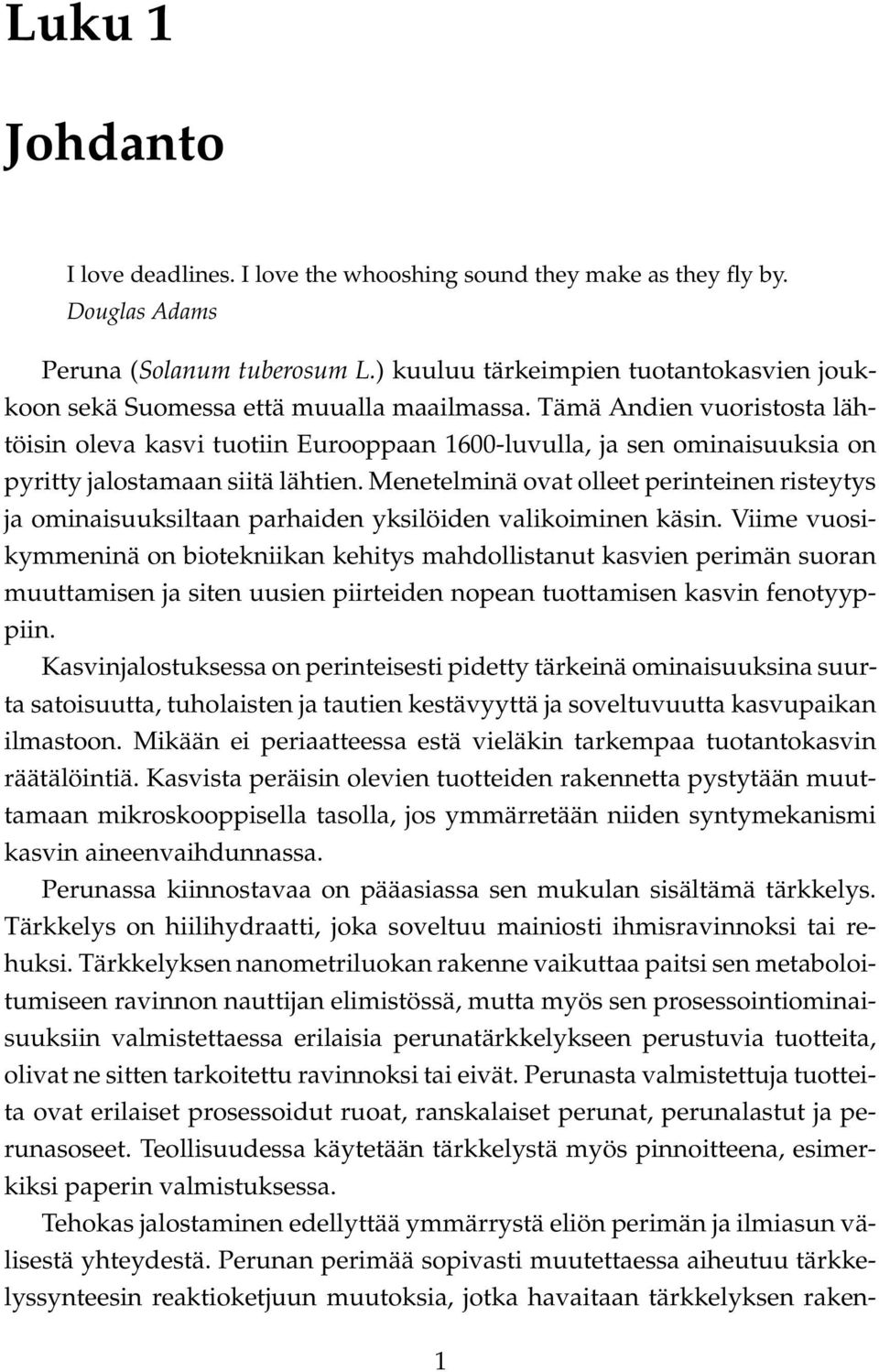 Tämä Andien vuoristosta lähtöisin oleva kasvi tuotiin Eurooppaan 1600-luvulla, ja sen ominaisuuksia on pyritty jalostamaan siitä lähtien.