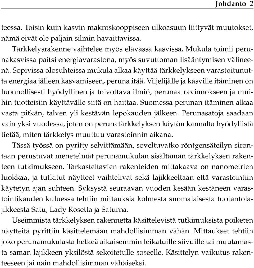 Sopivissa olosuhteissa mukula alkaa käyttää tärkkelykseen varastoitunutta energiaa jälleen kasvamiseen, peruna itää.