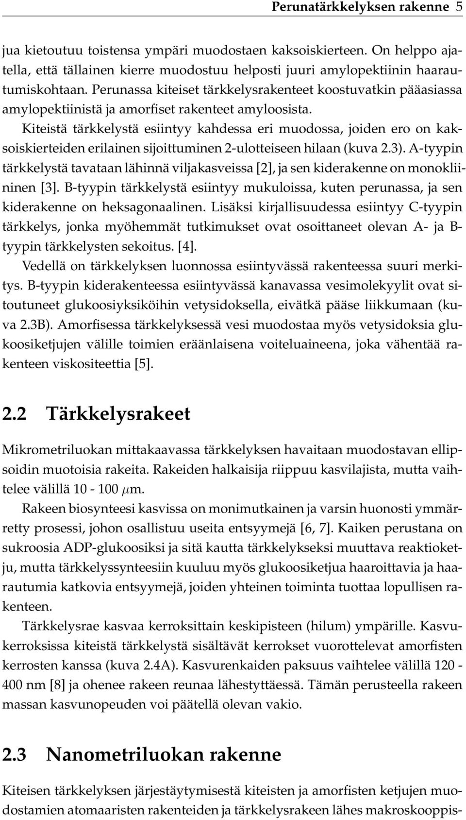 Kiteistä tärkkelystä esiintyy kahdessa eri muodossa, joiden ero on kaksoiskierteiden erilainen sijoittuminen 2-ulotteiseen hilaan (kuva 2.3).