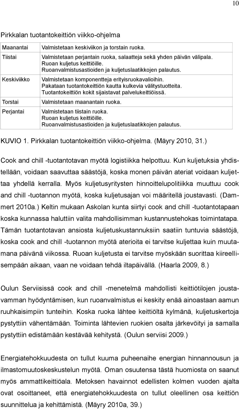 Valmistetaan komponentteja erityisruokavalioihin. Pakataan tuotantokeittiön kautta kulkevia välitystuotteita. Tuotantokeittiön kokit sijaistavat palvelukeittiöissä. Valmistetaan maanantain ruoka.