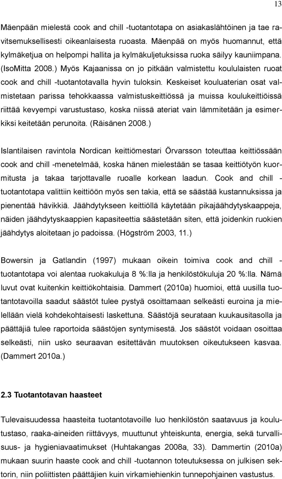 ) Myös Kajaanissa on jo pitkään valmistettu koululaisten ruoat cook and chill -tuotantotavalla hyvin tuloksin.