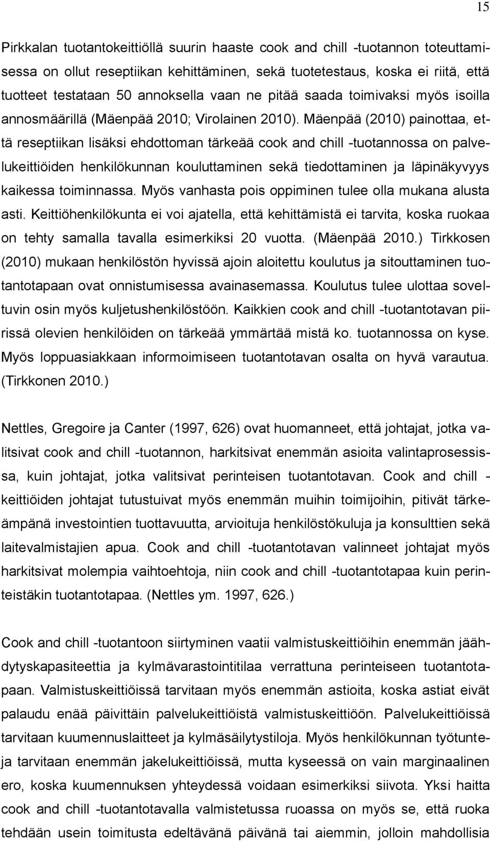 Mäenpää (2010) painottaa, että reseptiikan lisäksi ehdottoman tärkeää cook and chill -tuotannossa on palvelukeittiöiden henkilökunnan kouluttaminen sekä tiedottaminen ja läpinäkyvyys kaikessa