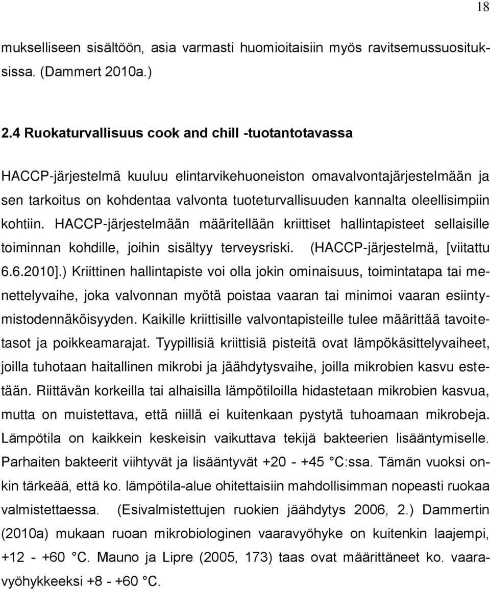 oleellisimpiin kohtiin. HACCP-järjestelmään määritellään kriittiset hallintapisteet sellaisille toiminnan kohdille, joihin sisältyy terveysriski. (HACCP-järjestelmä, [viitattu 6.6.2010].