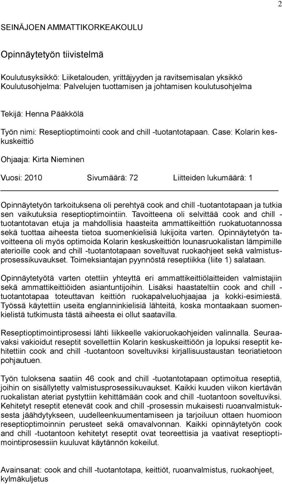 Case: Kolarin keskuskeittiö Ohjaaja: Kirta Nieminen Vuosi: 2010 Sivumäärä: 72 Liitteiden lukumäärä: 1 Opinnäytetyön tarkoituksena oli perehtyä cook and chill -tuotantotapaan ja tutkia sen vaikutuksia