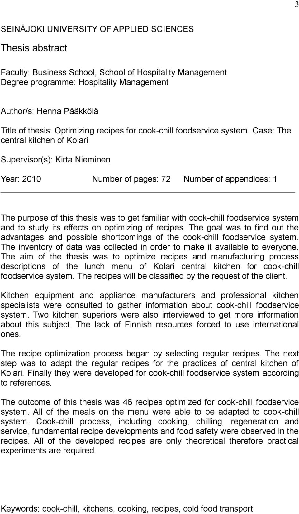 Case: The central kitchen of Kolari Supervisor(s): Kirta Nieminen Year: 2010 Number of pages: 72 Number of appendices: 1 The purpose of this thesis was to get familiar with cook-chill foodservice