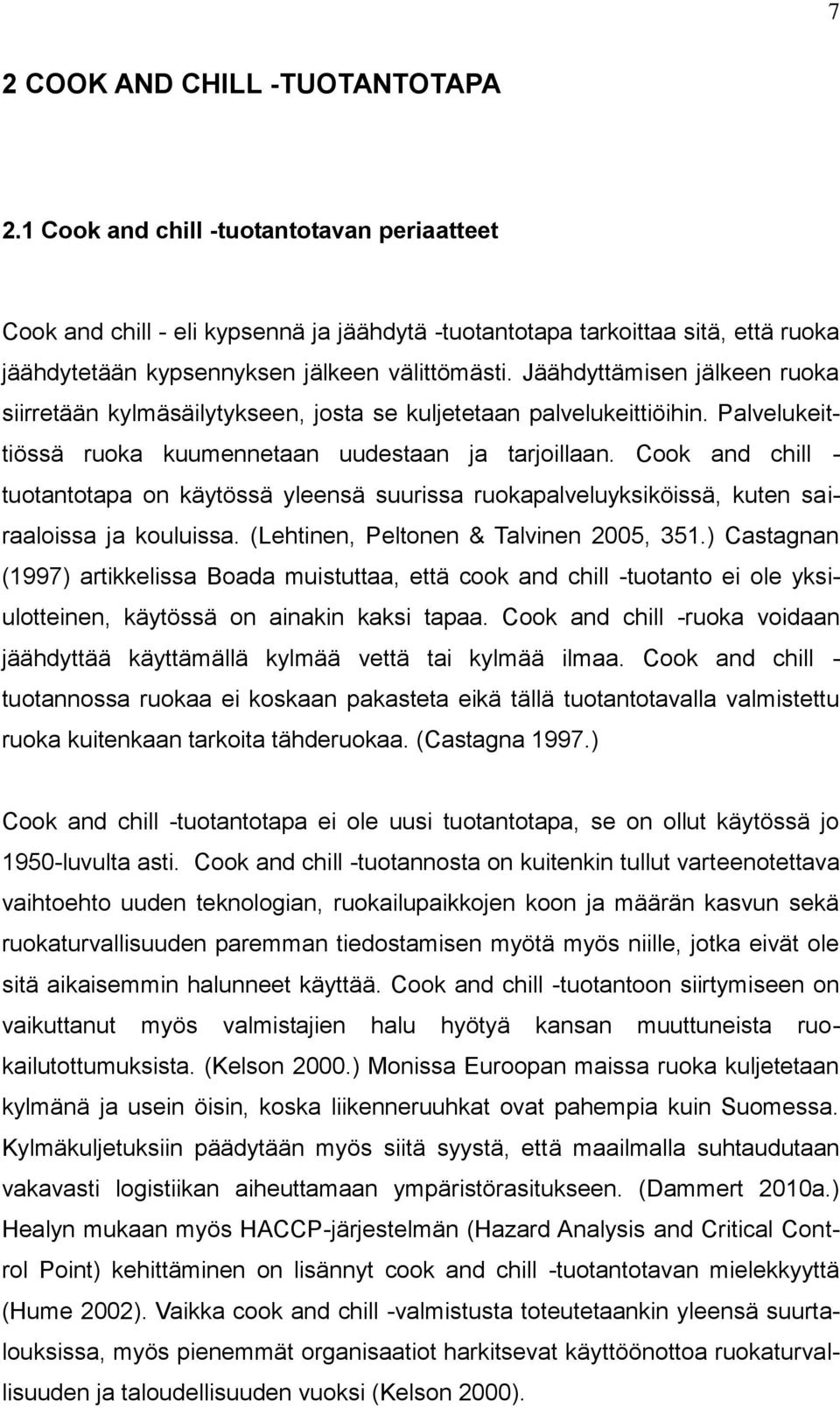 Jäähdyttämisen jälkeen ruoka siirretään kylmäsäilytykseen, josta se kuljetetaan palvelukeittiöihin. Palvelukeittiössä ruoka kuumennetaan uudestaan ja tarjoillaan.