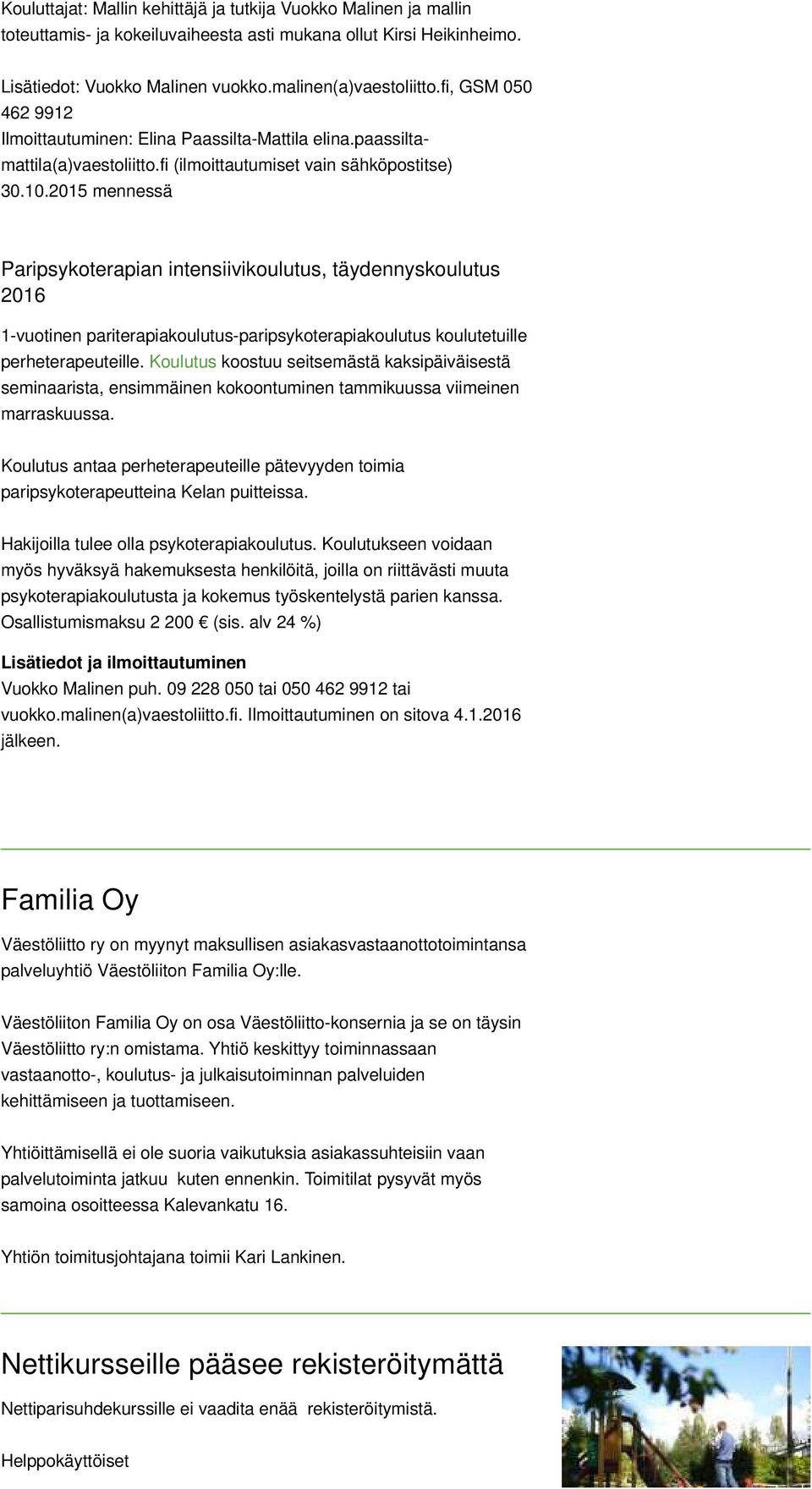 2015 mennessä Paripsykoterapian intensiivikoulutus, täydennyskoulutus 2016 1-vuotinen pariterapiakoulutus-paripsykoterapiakoulutus koulutetuille perheterapeuteille.