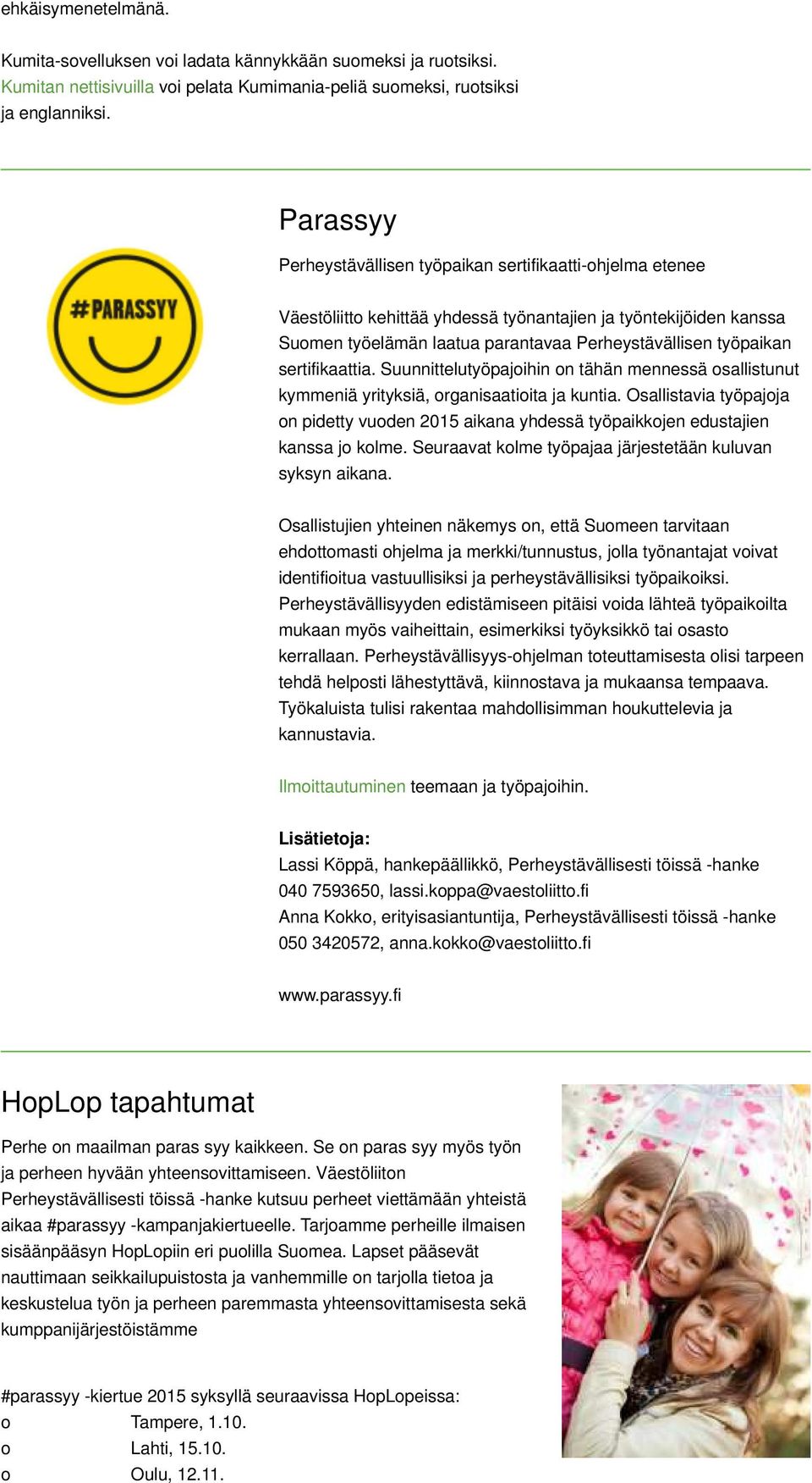 sertifikaattia. Suunnittelutyöpajoihin on tähän mennessä osallistunut kymmeniä yrityksiä, organisaatioita ja kuntia.