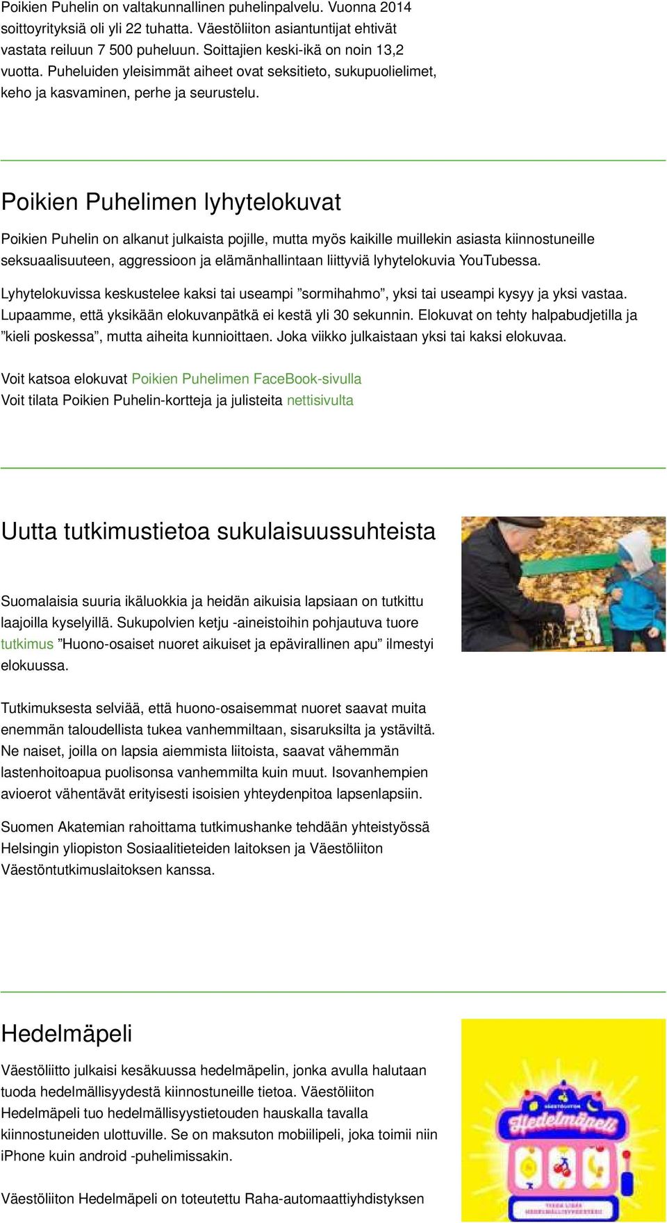 Poikien Puhelimen lyhytelokuvat Poikien Puhelin on alkanut julkaista pojille, mutta myös kaikille muillekin asiasta kiinnostuneille seksuaalisuuteen, aggressioon ja elämänhallintaan liittyviä