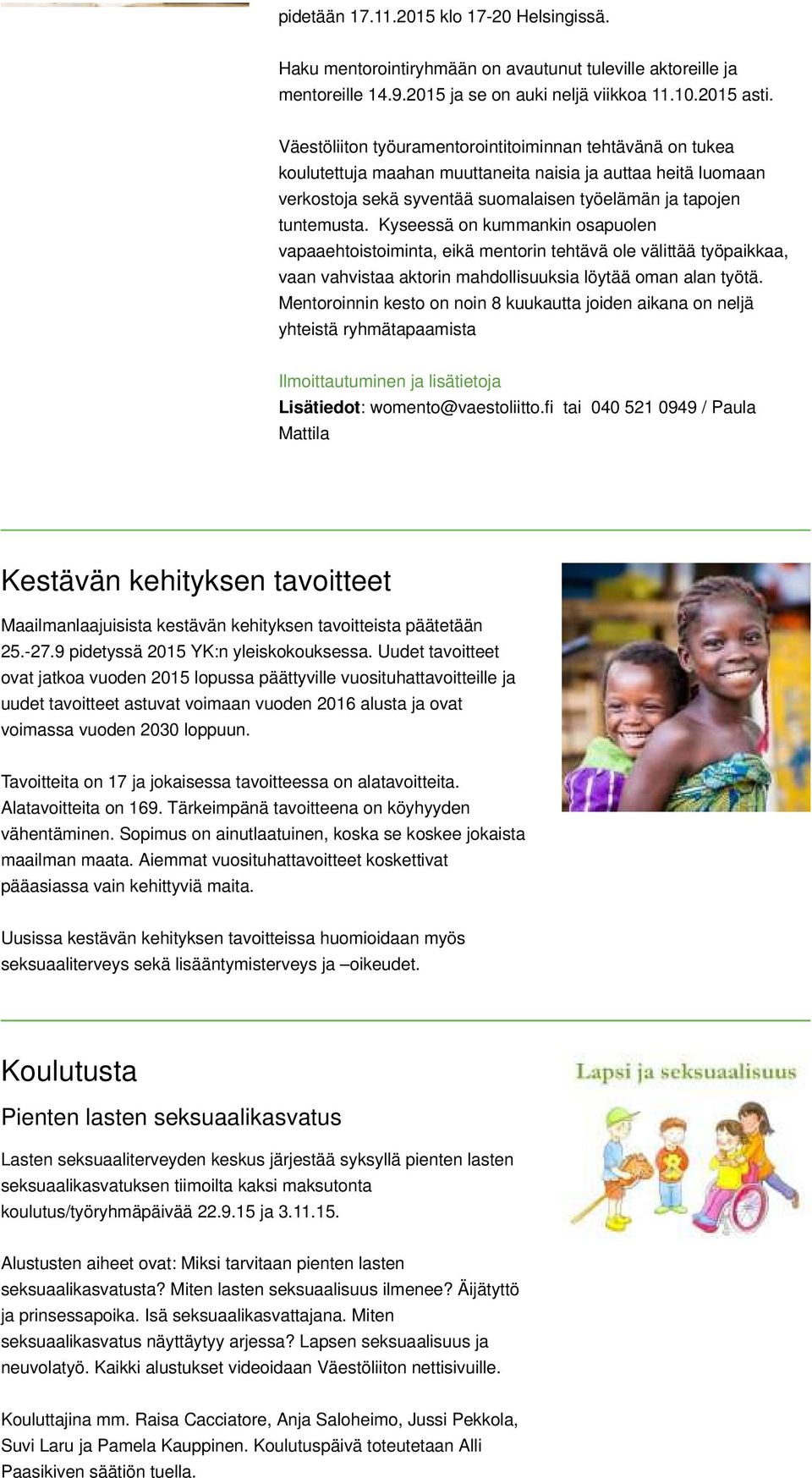 Kyseessä on kummankin osapuolen vapaaehtoistoiminta, eikä mentorin tehtävä ole välittää työpaikkaa, vaan vahvistaa aktorin mahdollisuuksia löytää oman alan työtä.