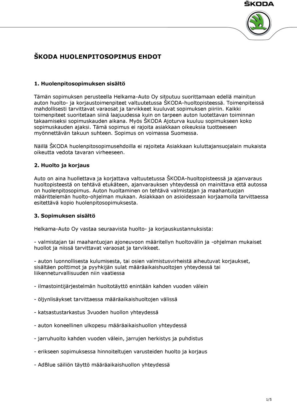 Toimenpiteissä mahdollisesti tarvittavat varaosat ja tarvikkeet kuuluvat sopimuksen piiriin.