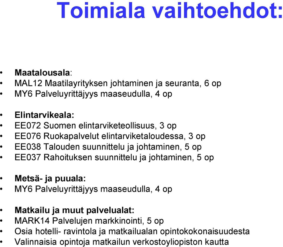Rahoituksen suunnittelu ja johtaminen, 5 op Metsä- ja puuala: MY6 Palveluyrittäjyys maaseudulla, 4 op Matkailu ja muut palvelualat: MARK14