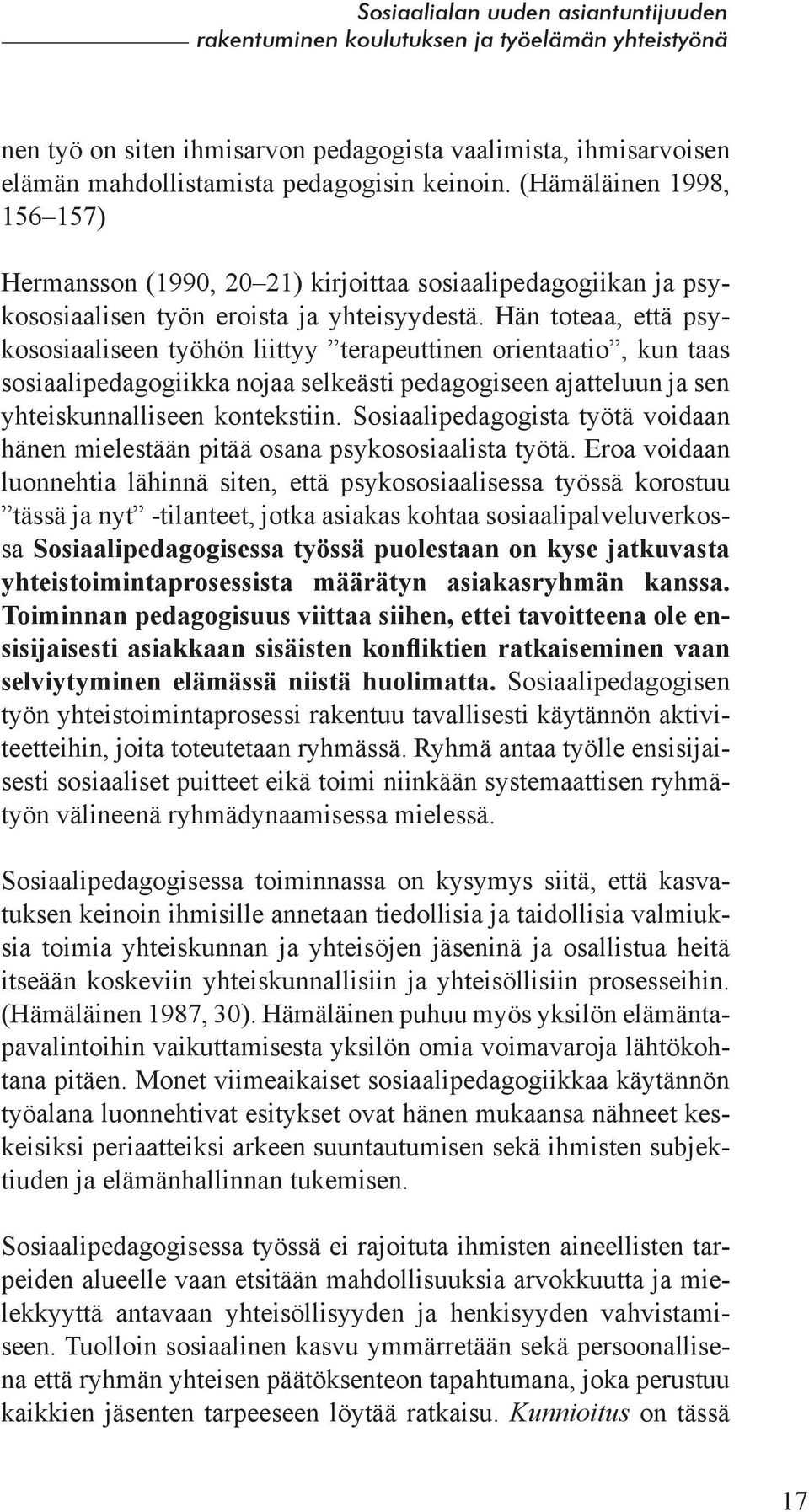 Hän toteaa, että psykososiaaliseen työhön liittyy terapeuttinen orientaatio, kun taas sosiaalipedagogiikka nojaa selkeästi pedagogiseen ajatteluun ja sen yhteiskunnalliseen kontekstiin.