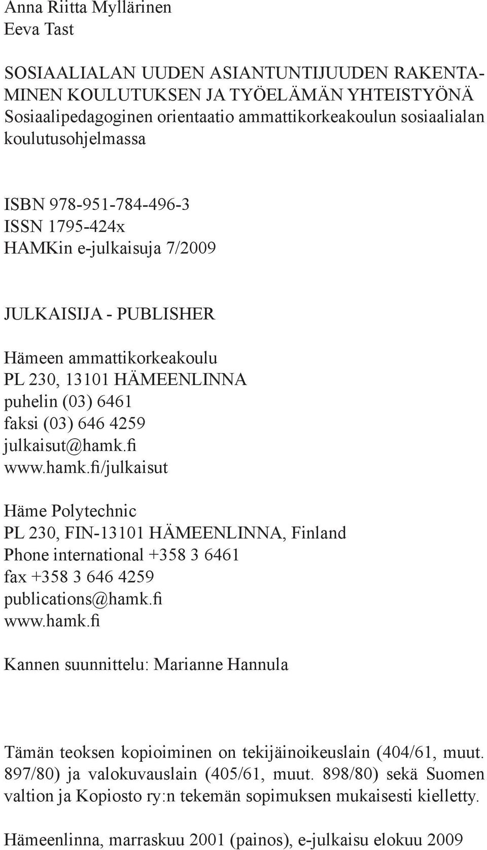 julkaisut@hamk.fi www.hamk.fi/julkaisut Häme Polytechnic PL 230, FIN-13101 HÄMEENLINNA, Finland Phone international +358 3 6461 fax +358 3 646 4259 publications@hamk.fi www.hamk.fi Kannen suunnittelu: Marianne Hannula Tämän teoksen kopioiminen on tekijäinoikeuslain (404/61, muut.