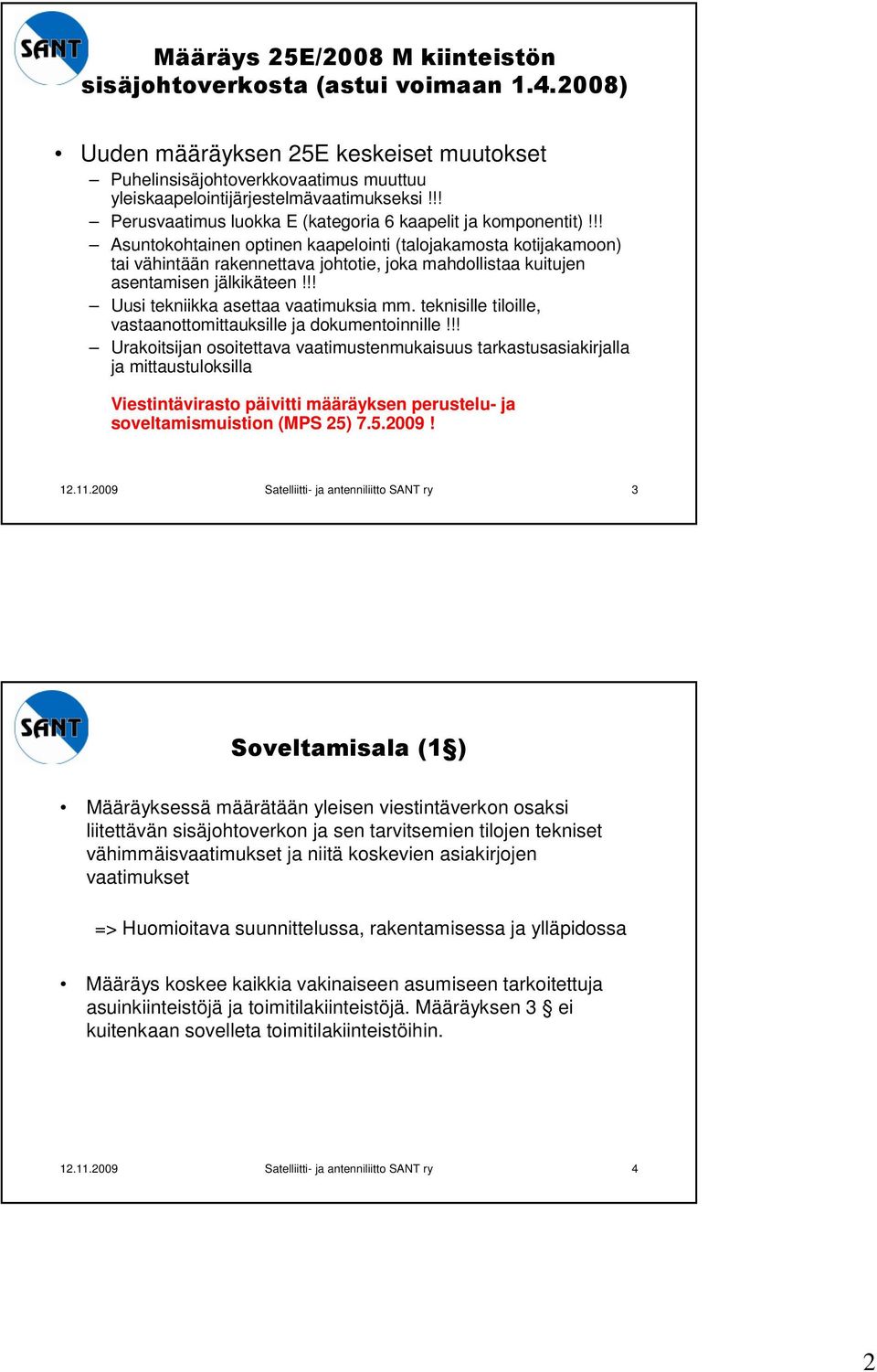 !! Asuntokohtainen optinen kaapelointi (talojakamosta kotijakamoon) tai vähintään rakennettava johtotie, joka mahdollistaa kuitujen asentamisen jälkikäteen!!! Uusi tekniikka asettaa vaatimuksia mm.