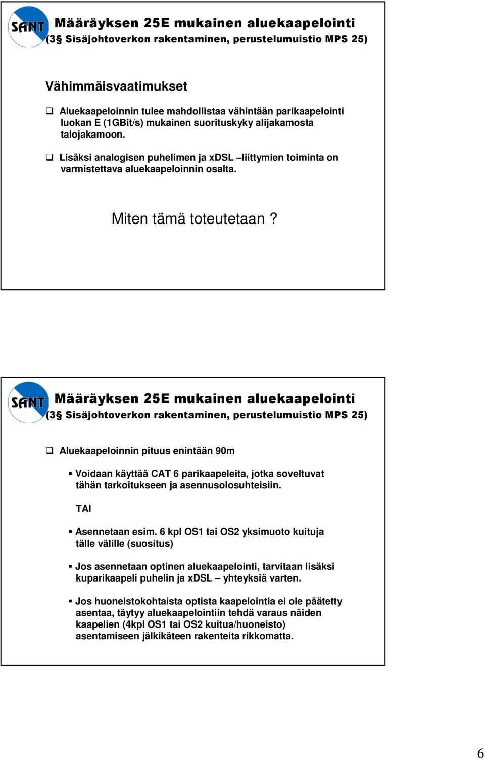 Määräyksen 25E mukainen aluekaapelointi (3 Sisäjohtoverkon rakentaminen, perustelumuistio MPS 25) Aluekaapeloinnin pituus enintään 90m Voidaan käyttää CAT 6 parikaapeleita, jotka soveltuvat tähän