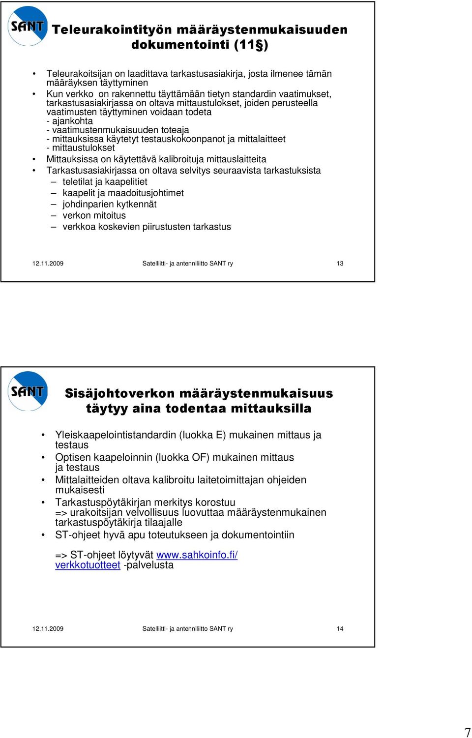 testauskokoonpanot ja mittalaitteet - mittaustulokset Mittauksissa on käytettävä kalibroituja mittauslaitteita Tarkastusasiakirjassa on oltava selvitys seuraavista tarkastuksista teletilat ja