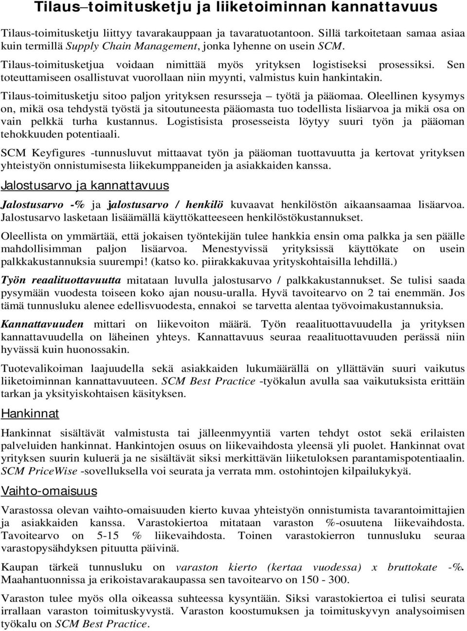 Sen toteuttamiseen osallistuvat vuorollaan niin myynti, valmistus kuin hankintakin. Tilaus-toimitusketju sitoo paljon yrityksen resursseja työtä ja pääomaa.