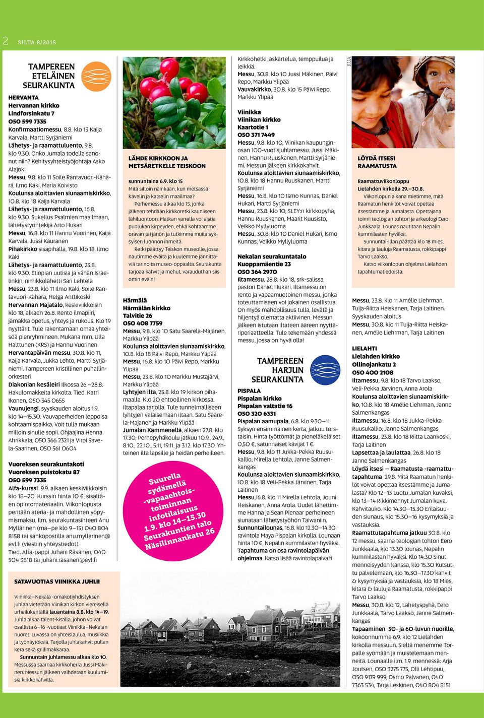 8. klo 9.30. Sukellus Psalmien maailmaan, lähetystyöntekijä Arto Hukari Messu, 16.8. klo 11 Hannu Vuorinen, Kaija Karvala, Jussi Kauranen Pihakirkko sisäpihalla, 19.8. klo 18, Ilmo Käki Lähetys- ja raamattuluento, 23.