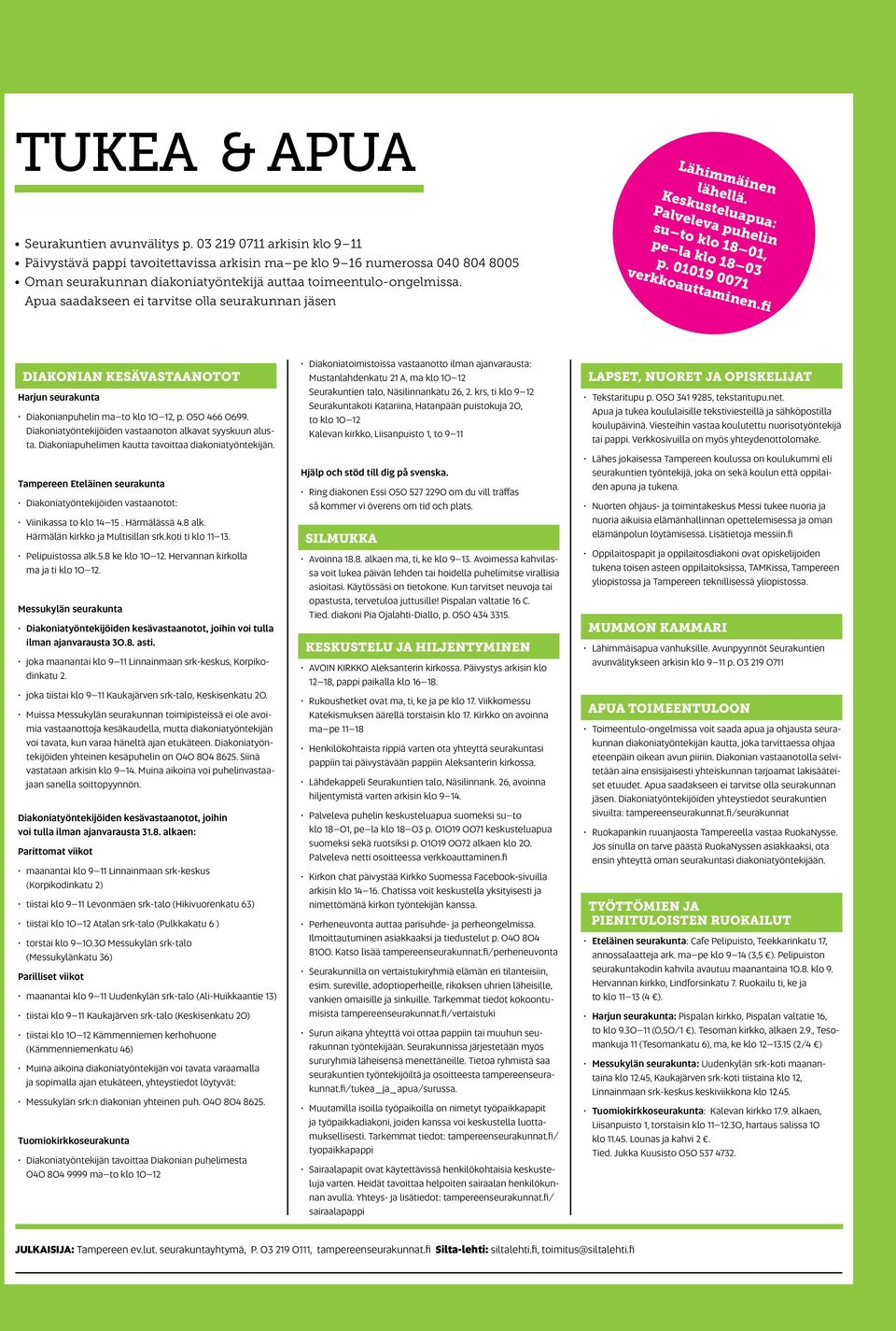 Apua saadakseen ei tarvitse olla seurakunnan jäsen Lähimmäinen lähellä. Keskusteluapua: Palveleva puhelin su to klo 18 01, pe la klo 18 03 p. 01019 0071 verkkoauttaminen.