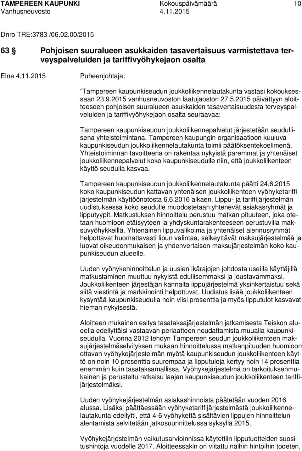2015 vanhusneuvoston laatujaoston 27.5.2015 päivättyyn aloitteeseen pohjoisen suuralueen asukkaiden tasavertaisuudesta terveyspalveluiden ja tariffivyöhykejaon osalta seuraavaa: Tampereen