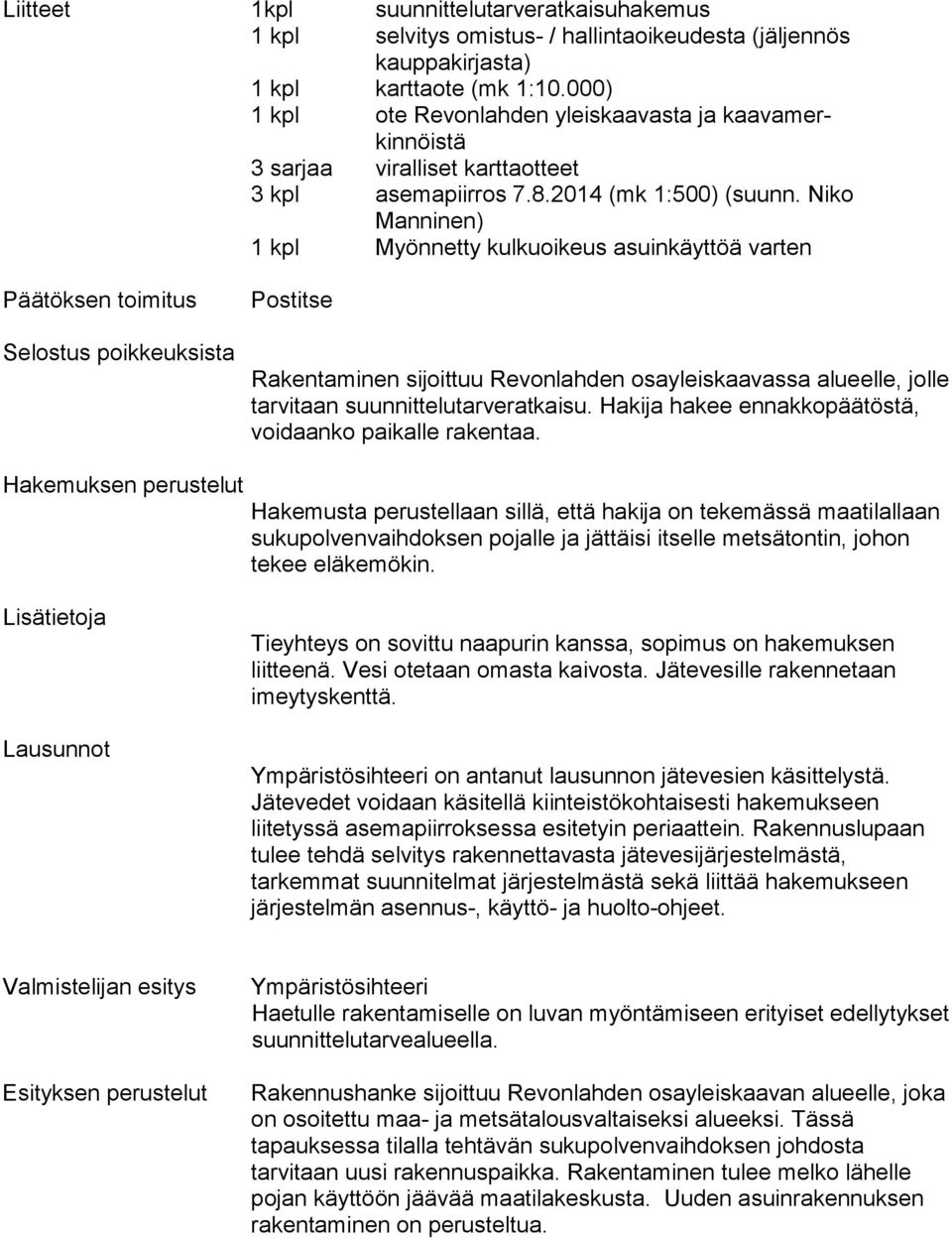 Niko Manninen) 1 kpl Myönnetty kulkuoikeus asuinkäyttöä varten Päätöksen toimitus Selostus poikkeuksista Postitse Rakentaminen sijoittuu Revonlahden osayleiskaavassa alueelle, jolle tarvitaan