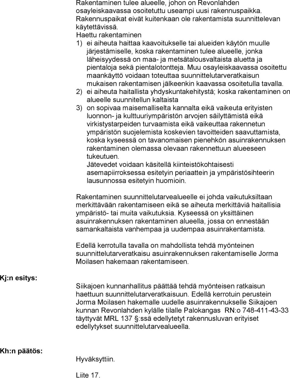 pientaloja sekä pientalotontteja. Muu osayleiskaavassa osoitettu maankäyttö voidaan toteuttaa suunnittelutarveratkaisun mukaisen rakentamisen jälkeenkin kaavassa osoitetulla tavalla.