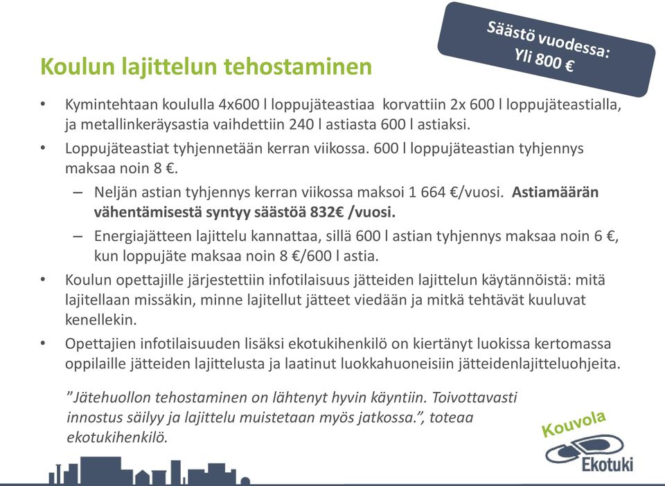 Astiamäärän vähentämisestä syntyy säästöä 832 /vuosi. Energiajätteen lajittelu kannattaa, sillä 600 l astian tyhjennys maksaa noin 6, kun loppujäte maksaa noin 8 /600 l astia.