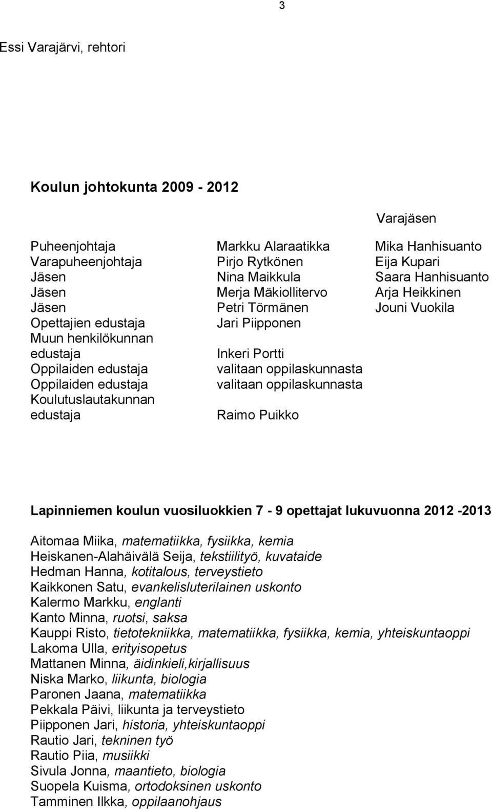 Oppilaiden edustaja valitaan oppilaskunnasta Koulutuslautakunnan edustaja Raimo Puikko Lapinniemen koulun vuosiluokkien 7-9 opettajat lukuvuonna 2012-2013 Aitomaa Miika, matematiikka, fysiikka, kemia